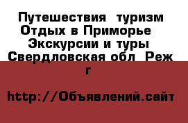 Путешествия, туризм Отдых в Приморье - Экскурсии и туры. Свердловская обл.,Реж г.